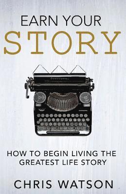 Chris Watson - Earn Your Story: Begin Living A Story Worth Telling, Häftad