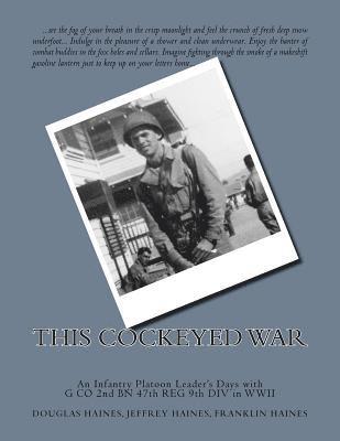 This Cockeyed War: An Infantry Platoon Leader's Days with G Co 2nd Bn 47th Reg 9th DIV in WWII 1