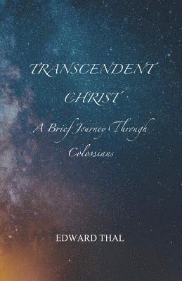 Transcendent Christ: A Brief Journey Through Colossians 1