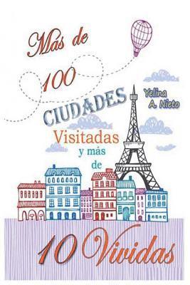 bokomslag Mas de 100 Ciudades Visitadas y mas de 10 Vividas: Mi experiencia resumida de vivir 40 años fuera de Venezuela