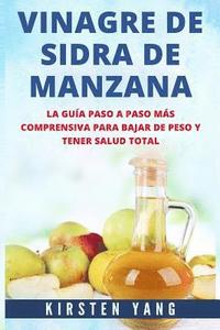 bokomslag Vinagre de Sidra de Manzana: La Guia Paso a Paso Mas Comprensiva Para Bajar de Peso Y Tener Salud Total (Apple Cider Vinegar En Español/ Apple Cide