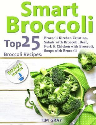 bokomslag Smart Broccoli: Top 25 Broccoli Recipes: Broccoli Kitchen Creation, Salads with Broccoli, Beef, Pork & Chicken with Broccoli, Soups wi