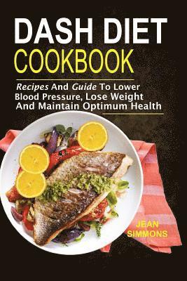 bokomslag Dash Diet Cookbook: Recipes And Guide To Lower Blood Pressure, Lose Weight And M