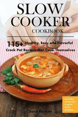 Slow Cooker Cookbook: 115+ Healthy, Easy and Flavorful Crock Pot Recipes That Cook Themselves 1