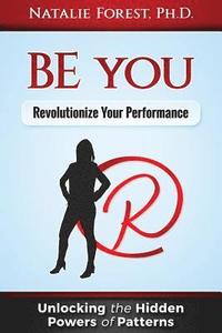 bokomslag BE you: Revolutionize Your Performance: 'Unlocking the Hidden Powers of Patterns'