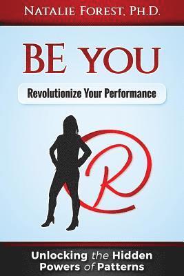 BE you: Revolutionize Your Performance: 'Unlocking the Hidden Powers of Patterns' 1