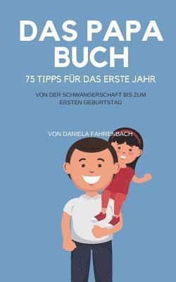bokomslag Das Papa Buch: 75 Tipps für das erste Jahr. Von der Schwangerschaft bis zum ersten Geburtstag.
