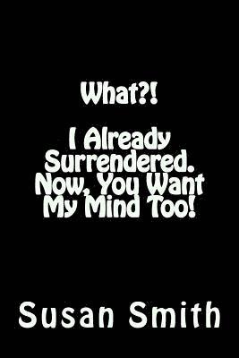 What?! I Already Surrendered. Now, You Want My Mind Too! 1