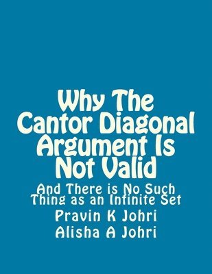 bokomslag Why The Cantor Diagonal Argument is Not Valid: and there is no such thing as an infinite set