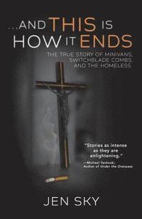 bokomslag ...And This Is How It Ends: The True Story of Minivans, Switchblade Combs, and the Homeless
