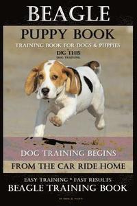 bokomslag Beagle Puppy Book Training Book for Dogs & Puppies By D!G THIS DOG Training: Dog Training Begins From the Car Ride Home Easy Training * Fast Results B