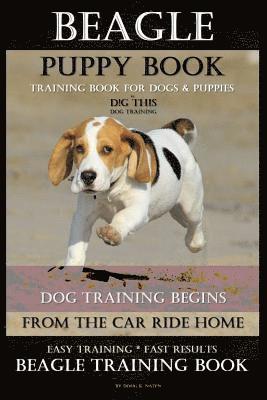 bokomslag Beagle Puppy Book Training Book for Dogs & Puppies By D!G THIS DOG Training: Dog Training Begins From the Car Ride Home Easy Training * Fast Results B