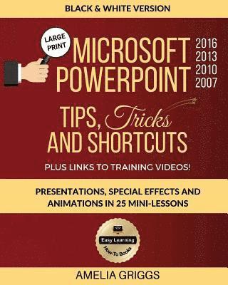 Microsoft PowerPoint 2016 2013 2010 2007 Tips Tricks and Shortcuts (Black & White Version): Presentations, Special Effects and Animations in 25 Mini-L
