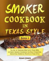 bokomslag Smoker Cookbook in Texas Style: The Art of Smoking Meat with Texas BBQ, Ultimate Smoker Cookbook for Real Pitmasters, Irresistible Barbecue Recipes in