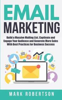 bokomslag Email Marketing: Build a Massive Mailing List, Captivate and Engage Your Audience and Generate More Sales With Best Practices for Busin