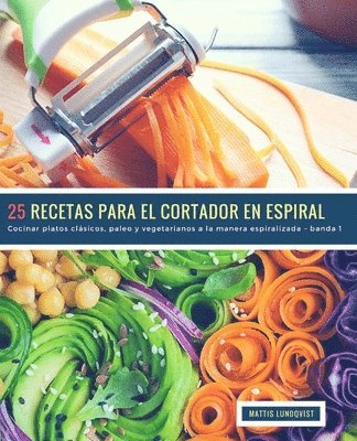 bokomslag 25 Recetas para el Cortador en Espiral - banda 1: Cocinar platos clásicos, paleo y vegetarianos a la manera espiralizada