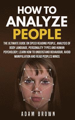 Adam Brown - How to Analyze People: The Ultimate Guide On Speed Reading People, Analysis Of Body Language, Personality Types And Human Psychology; Learn H, Häftad