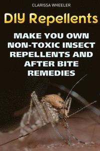bokomslag DIY Repellents: Make You Own Non-Toxic Insect Repellents and After Bite Remedies