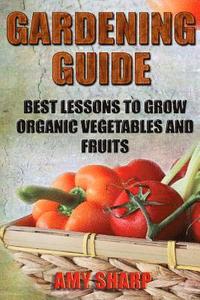 bokomslag Gardening Guide: Best Lessons To Grow Organic Vegetables And Fruits