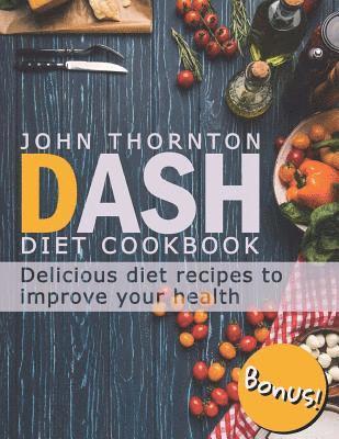 John Thornton - DASH Diet Cookbook: Delicious Diet Recipes to Improve Your Health, Häftad