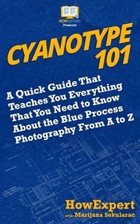 bokomslag Cyanotype 101: A Quick Guide That Teaches You Everything That You Need to Know About the Blue Photography Process From A to Z