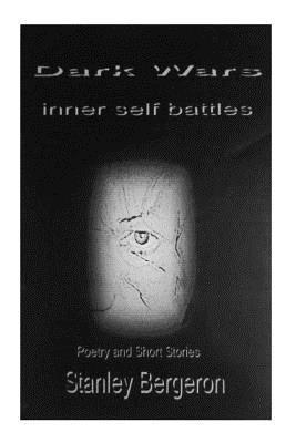 Stanley Bergeron Jr - Dark Wars: Inner Self Battles: Poetry and Short Stories, Häftad