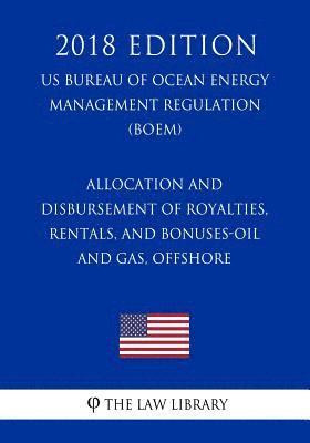 bokomslag Allocation and Disbursement of Royalties, Rentals, and Bonuses-Oil and Gas, Offshore (US Bureau of Ocean Energy Management Regulation) (BOEM) (2018 Ed