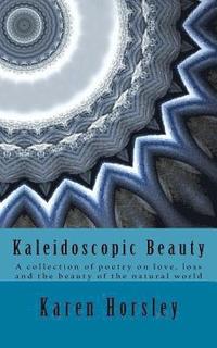 bokomslag Kaleidoscopic Beauty: A collection of poetry on love, loss and the beauty of the natural world