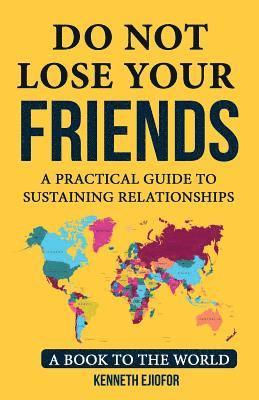 bokomslag Do Not Lose Your Friends: Do Not Lose Your Friends: A Practical Guide to Sustaining Relationships