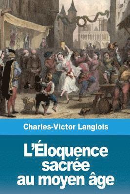 Charles-Victor Langlois - L'Éloquence sacrée au moyen âge, Häftad