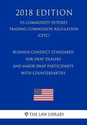 bokomslag Business Conduct Standards for Swap Dealers and Major Swap Participants with Counterparties (US Commodity Futures Trading Commission Regulation) (CFTC