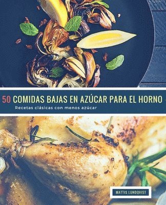 bokomslag 50 Comidas Bajas en Azúcar para el Horno: Recetas clásicas con menos azúcar