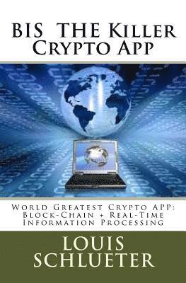 BIS THE Killer Crypto App: World Greatest Crypto APP: Block-Chain + Real-Time Information Processing 1