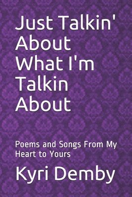 Just Talkin' About What I'm Talkin About: Poems and Songs From My Heart to Yours 1