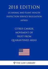 bokomslag Citrus Canker - Movement of Fruit from Quarantined Areas (Us Animal and Plant Health Inspection Service Regulation) (Aphis) (2018 Edition)