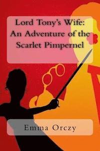 bokomslag Lord Tony's Wife: An Adventure of the Scarlet Pimpernel