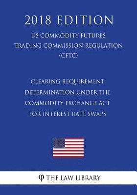 The Law Library - Clearing Requirement Determination Under the Commodity Exchange ACT for Interest Rate Swaps (Us Commodity Futures Trading Commission Regulation) (Cftc, Häftad