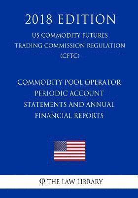 bokomslag Commodity Pool Operator Periodic Account Statements and Annual Financial Reports (US Commodity Futures Trading Commission Regulation) (CFTC) (2018 Edi