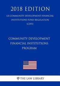bokomslag Community Development Financial Institutions Program (US Community Development Financial Institutions Fund Regulation) (CDFI) (2018 Edition)