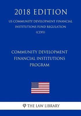 Community Development Financial Institutions Program (US Community Development Financial Institutions Fund Regulation) (CDFI) (2018 Edition) 1