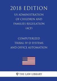 bokomslag Computerized Tribal IV-D Systems and Office Automation (US Administration of Children and Families Regulation) (ACF) (2018 Edition)