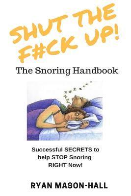 SHUT the F*#K Up! The Snoring Handbook: Successful SECRETS to help STOP Snoring RIGHT Now! 1