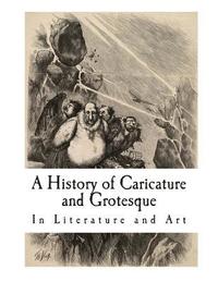 bokomslag A History of Caricature and Grotesque: In Literature and Art