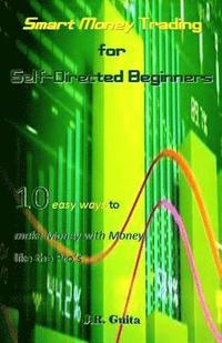 bokomslag Smart Money Trading for Self-Directed Beginners: 10 Easy Ways to Make Money with Money Like the Pro's