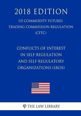 bokomslag Conflicts of Interest in Self-Regulation and Self-Regulatory Organizations (SROs) (US Commodity Futures Trading Commission Regulation) (CFTC) (2018 Ed