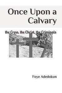 bokomslag Once Upon a Calvary: The Cross, the Christ, the Criminals