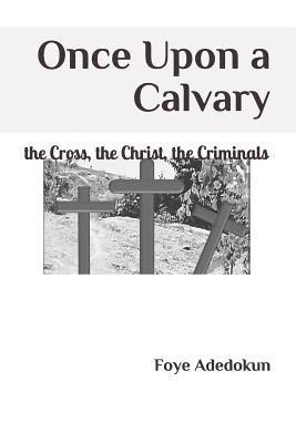 Once Upon a Calvary: The Cross, the Christ, the Criminals 1