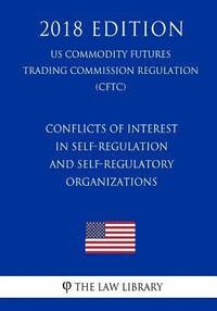 bokomslag Conflicts of Interest in Self-Regulation and Self-Regulatory Organizations (US Commodity Futures Trading Commission Regulation) (CFTC) (2018 Edition)