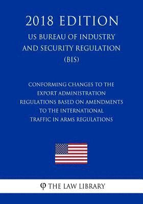 bokomslag Conforming Changes to the Export Administration Regulations Based on Amendments to the International Traffic in Arms Regulations (US Bureau of Industr