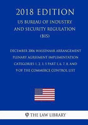 December 2006 Wassenaar Arrangement Plenary Agreement Implementation - Categories 1, 2, 3, 5 Part I, 6, 7, 8, and 9 of the Commerce Control List (US B 1